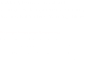 Köhler & Partner Ennsdorf Linz strategische Kompetenzentwicklung Norbert Köhler Dipl,.Wirt.Ing. Dkfm Monika Köhler Moderation  Schulung Mitarbeiter Strategie Innovation Kompetenz Kommunikation Training Moderation Resilienz Consulting Beratung Entwickling Krise Erfolg Unternehmensberatung Bewältigung Success strategischen Unternehmenskompetenz und der Kompetenz Ihrer Mitarbeiter erkennen und weiter ausbauen möchten.